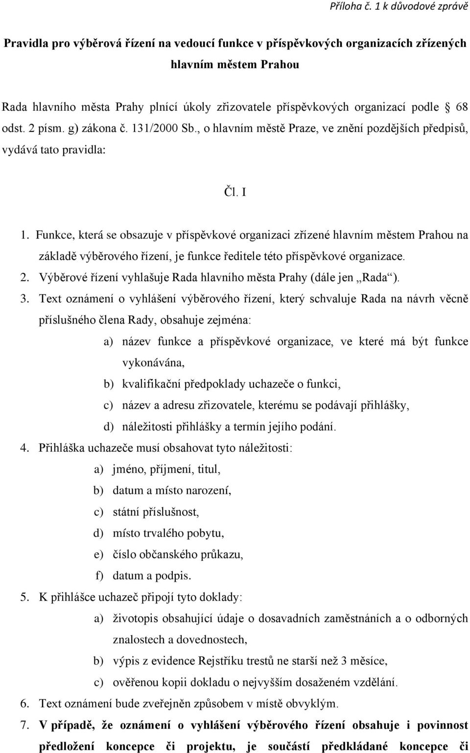 Funkce, která se obsazuje v příspěvkové organizaci zřízené hlavním městem Prahou na základě výběrového řízení, je funkce ředitele této příspěvkové organizace. 2.