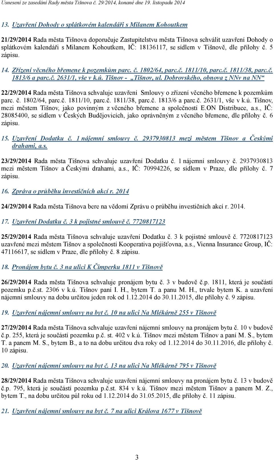 Tišnov - Tišnov, ul. Dobrovského, obnova z NNv na NN 22/29/2014 Rada města Tišnova schvaluje uzavření Smlouvy o zřízení věcného břemene k pozemkům parc. č. 1802/64, parc.č. 1811/10, parc.č. 1811/38, parc.