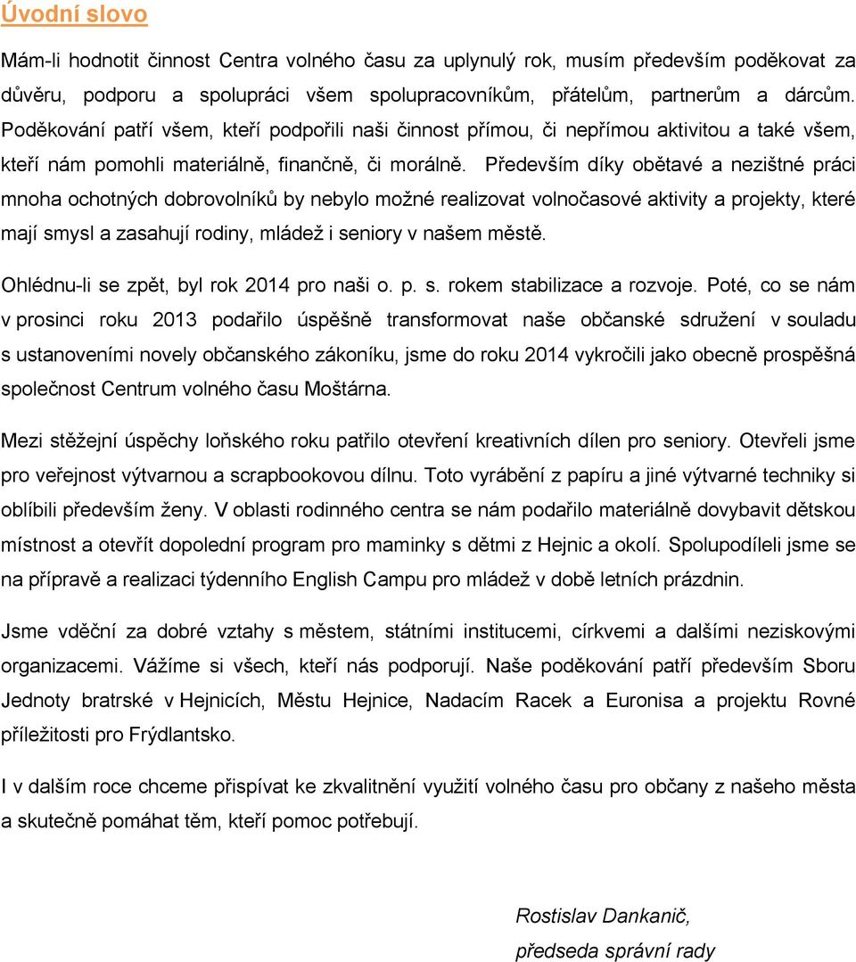 Především díky obětavé a nezištné práci mnoha ochotných dobrovolníků by nebylo možné realizovat volnočasové aktivity a projekty, které mají smysl a zasahují rodiny, mládež i seniory v našem městě.