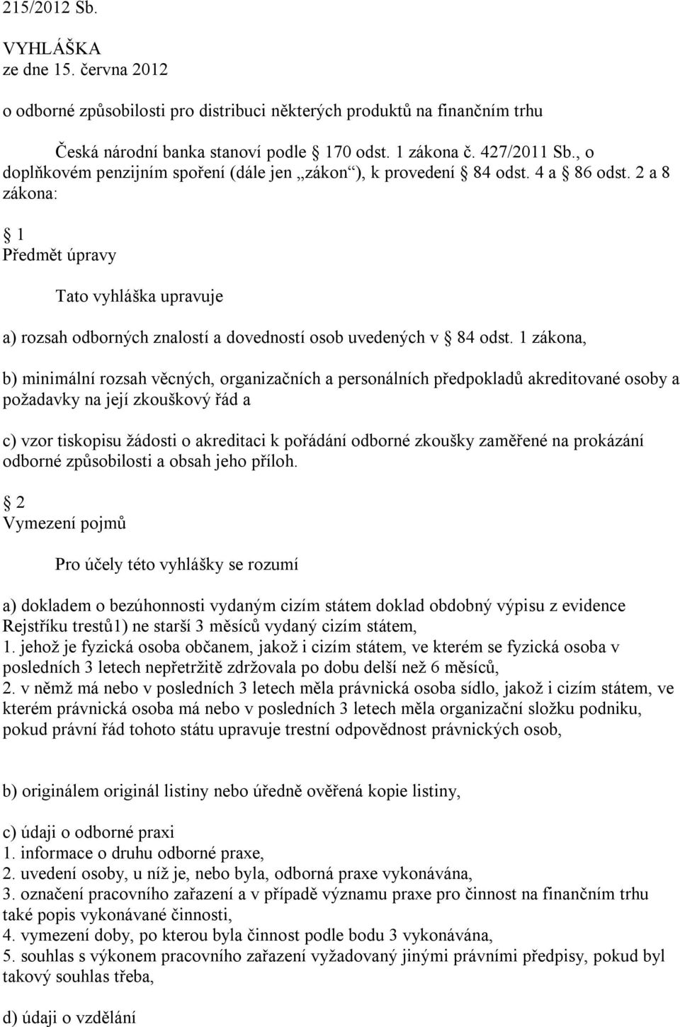 2 a 8 zákona: 1 Předmět úpravy Tato vyhláška upravuje a) rozsah odborných znalostí a dovedností osob uvedených v 84 odst.