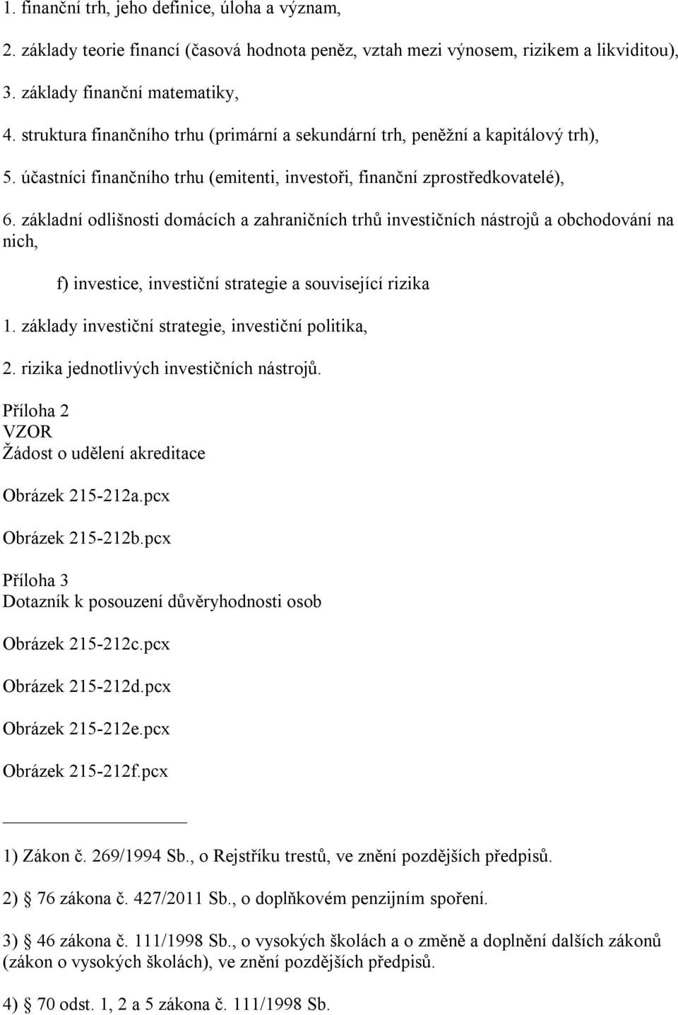 základní odlišnosti domácích a zahraničních trhů investičních nástrojů a obchodování na nich, f) investice, investiční strategie a související rizika 1.