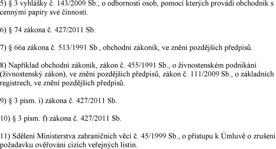 , o živnostenském podnikání (živnostenský zákon), ve znění pozdějších předpisů, zákon č. 111/2009 Sb., o základních registrech, ve znění pozdějších předpisů.