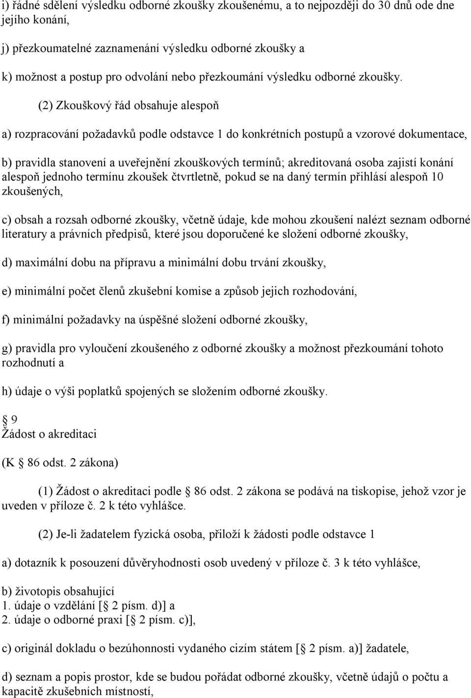 (2) Zkouškový řád obsahuje alespoň a) rozpracování požadavků podle odstavce 1 do konkrétních postupů a vzorové dokumentace, b) pravidla stanovení a uveřejnění zkouškových termínů; akreditovaná osoba