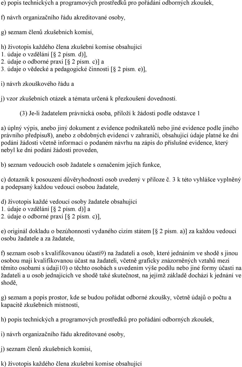 e)], i) návrh zkouškového řádu a j) vzor zkušebních otázek a témata určená k přezkoušení dovedností.