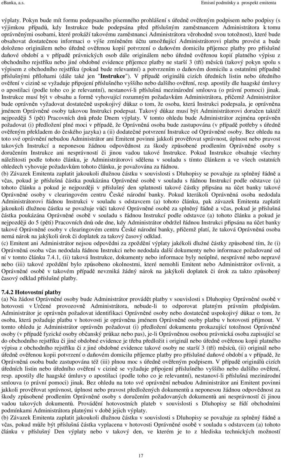 oprávněnými osobami, které prokáží takovému zaměstnanci Administrátora věrohodně svou totožnost), které bude obsahovat dostatečnou informaci o výše zmíněném účtu umožňující Administrátorovi platbu