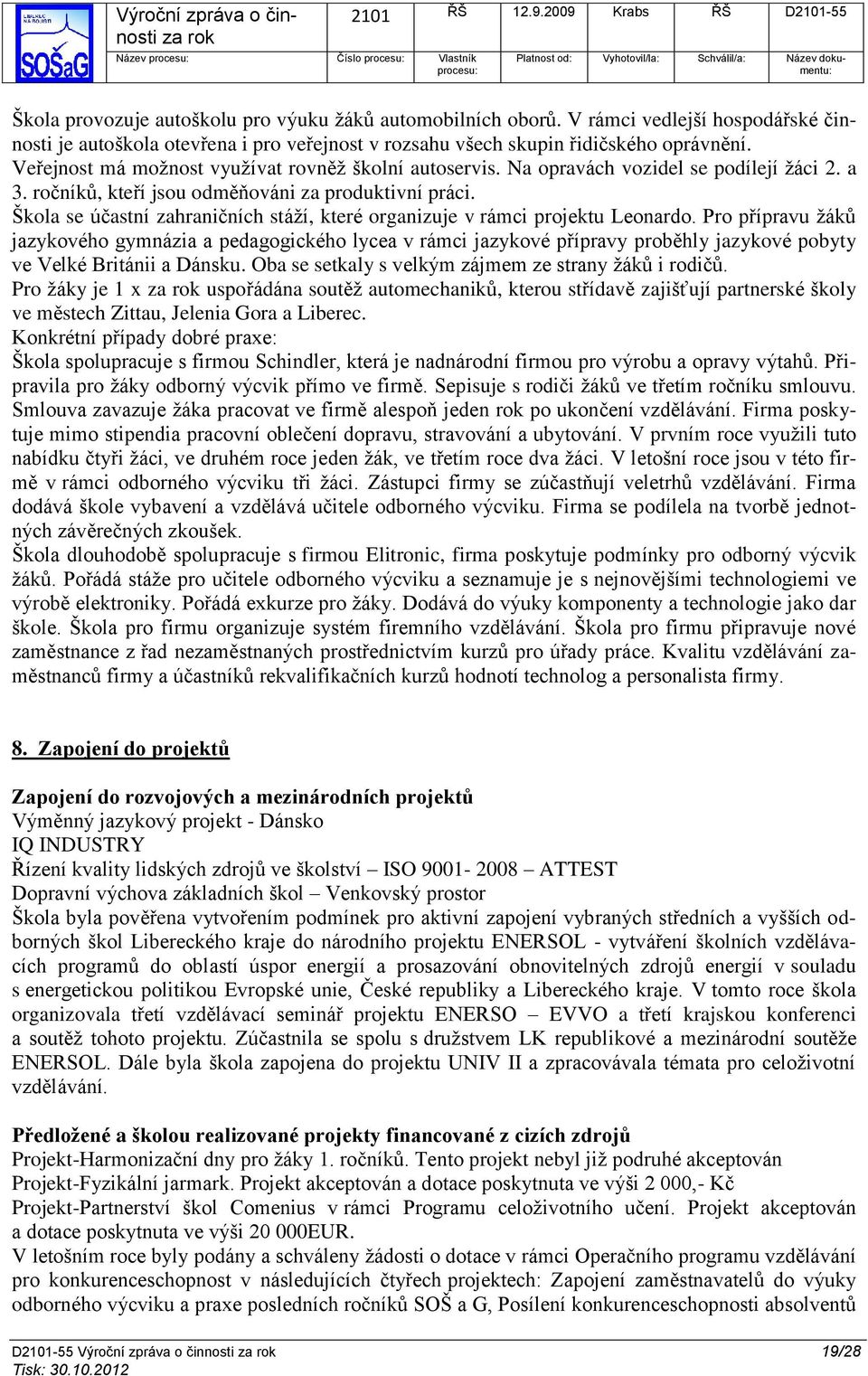 Na opravách vozidel se podílejí žáci 2. a 3. ročníků, kteří jsou odměňováni za produktivní práci. Škola se účastní zahraničních stáží, které organizuje v rámci projektu Leonardo.