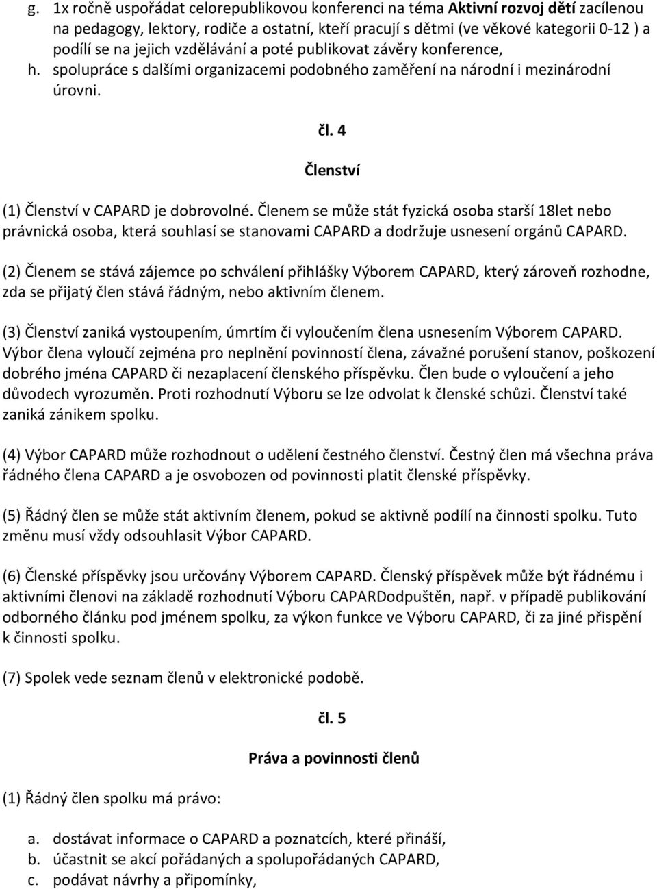 Členem se může stát fyzická osoba starší 18let nebo právnická osoba, která souhlasí se stanovami CAPARD a dodržuje usnesení orgánů CAPARD.