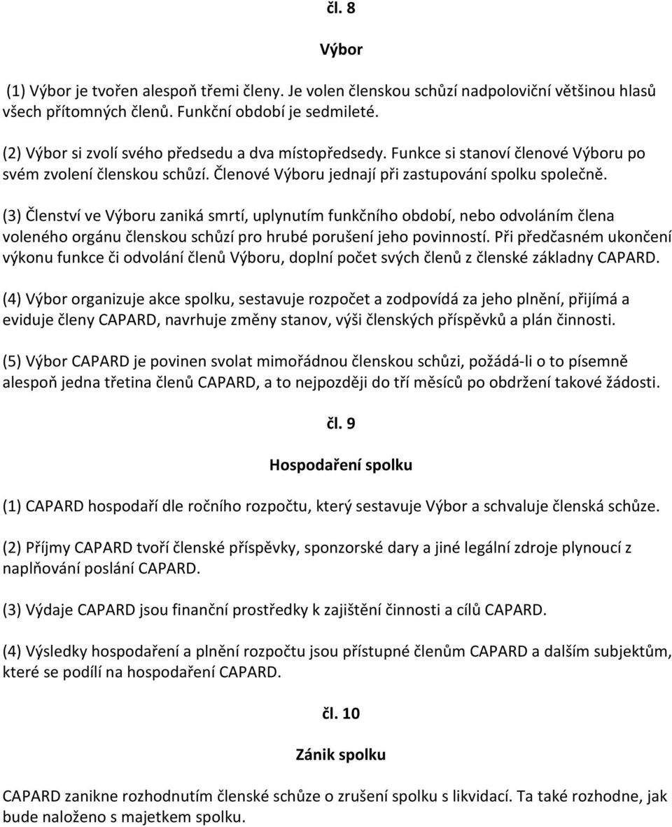 (3) Členství ve Výboru zaniká smrtí, uplynutím funkčního období, nebo odvoláním člena voleného orgánu členskou schůzí pro hrubé porušení jeho povinností.