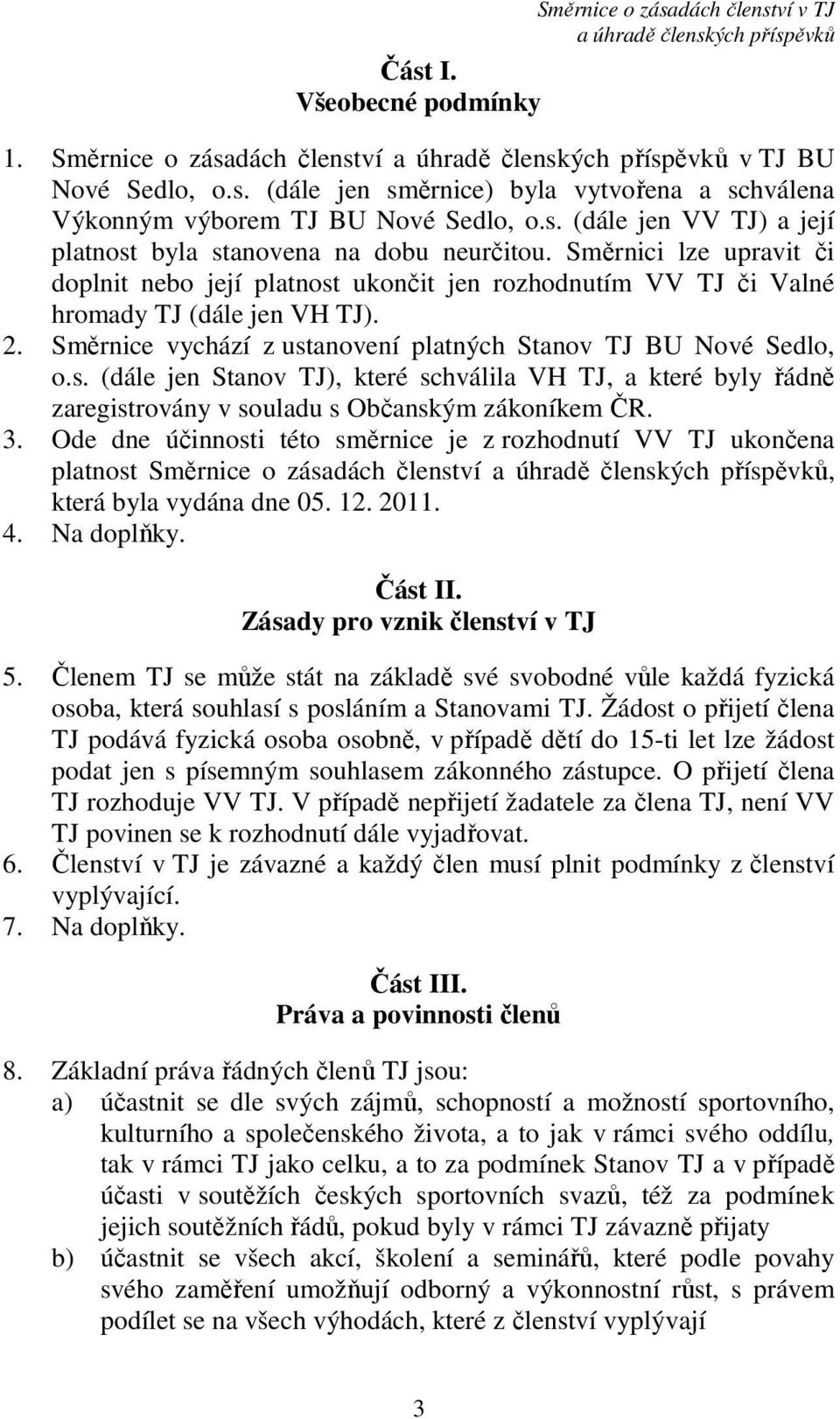 3. Ode dne účinnosti této směrnice je z rozhodnutí VV TJ ukončena platnost Směrnice o zásadách členství, která byla vydána dne 05. 12. 2011. 4. Na doplňky. Část II. Zásady pro vznik členství v TJ 5.