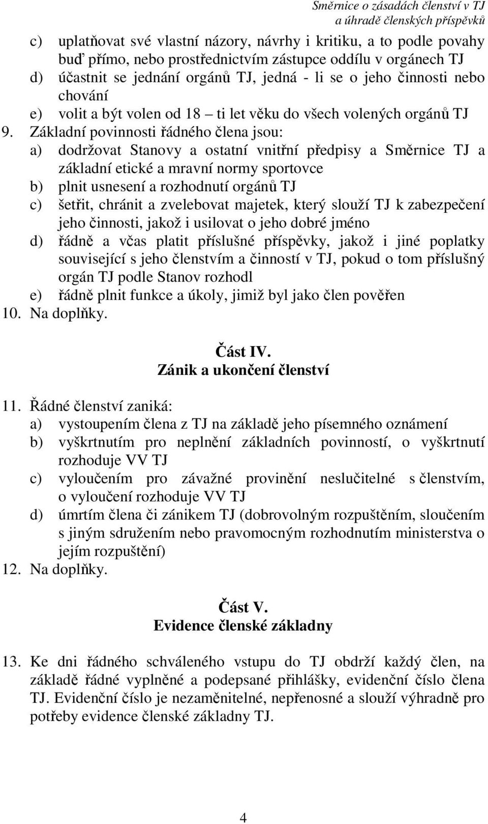 Základní povinnosti řádného člena jsou: a) dodržovat Stanovy a ostatní vnitřní předpisy a Směrnice TJ a základní etické a mravní normy sportovce b) plnit usnesení a rozhodnutí orgánů TJ c) šetřit,