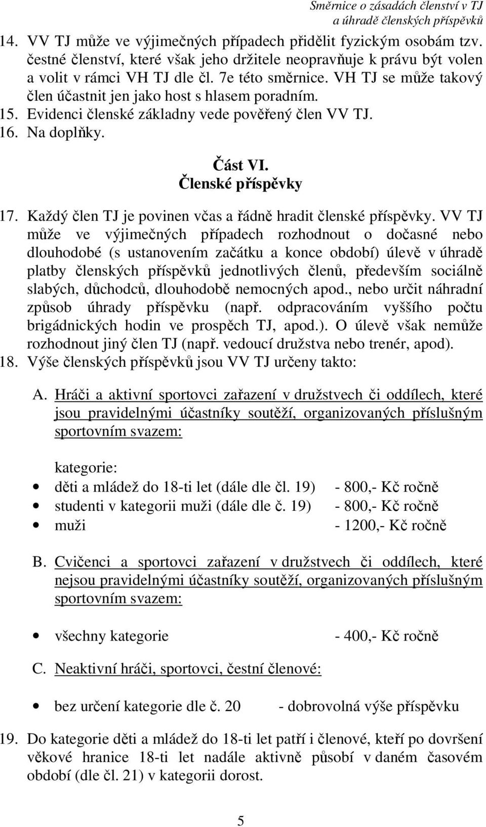 Každý člen TJ je povinen včas a řádně hradit členské příspěvky.