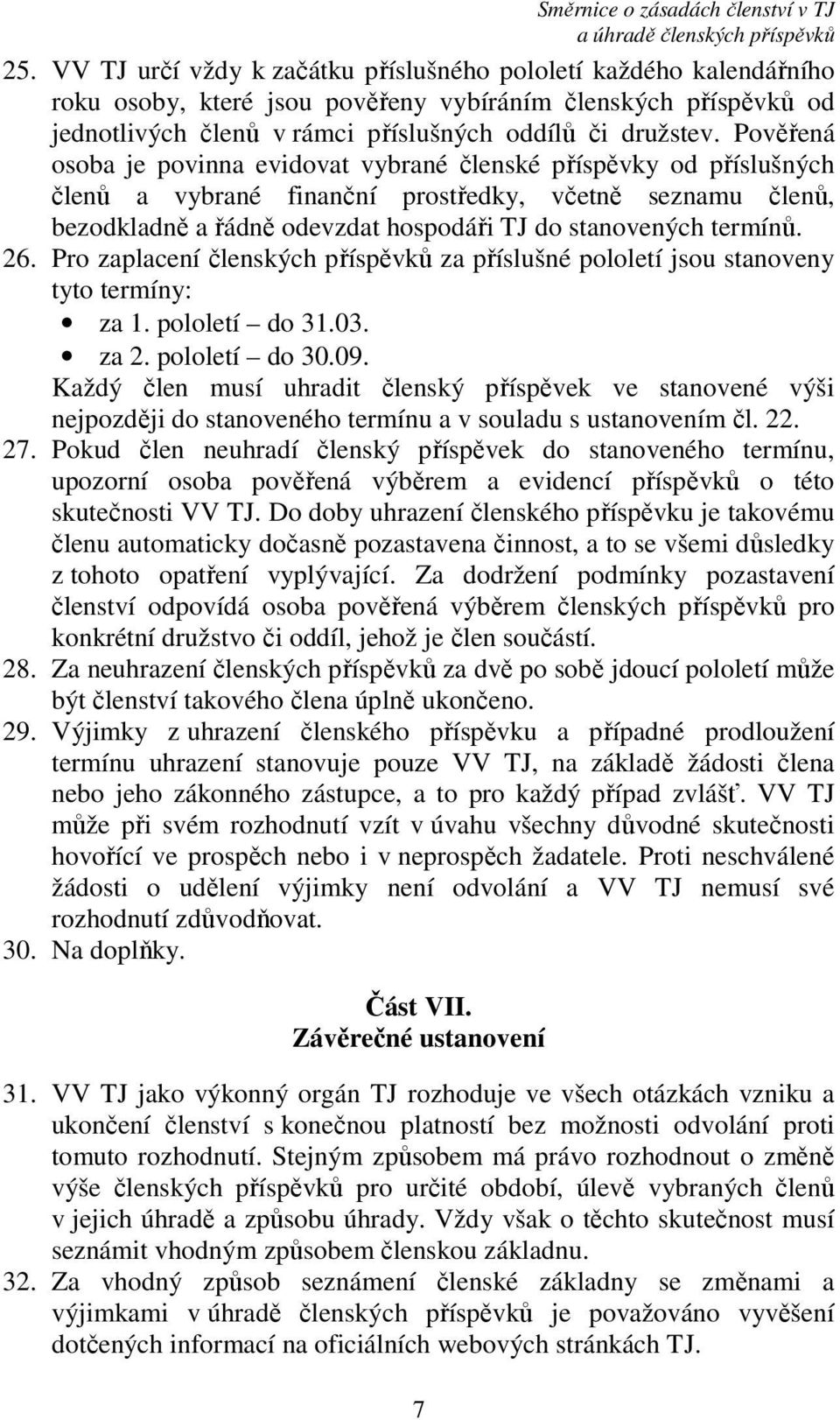 26. Pro zaplacení členských příspěvků za příslušné pololetí jsou stanoveny tyto termíny: za 1. pololetí do 31.03. za 2. pololetí do 30.09.