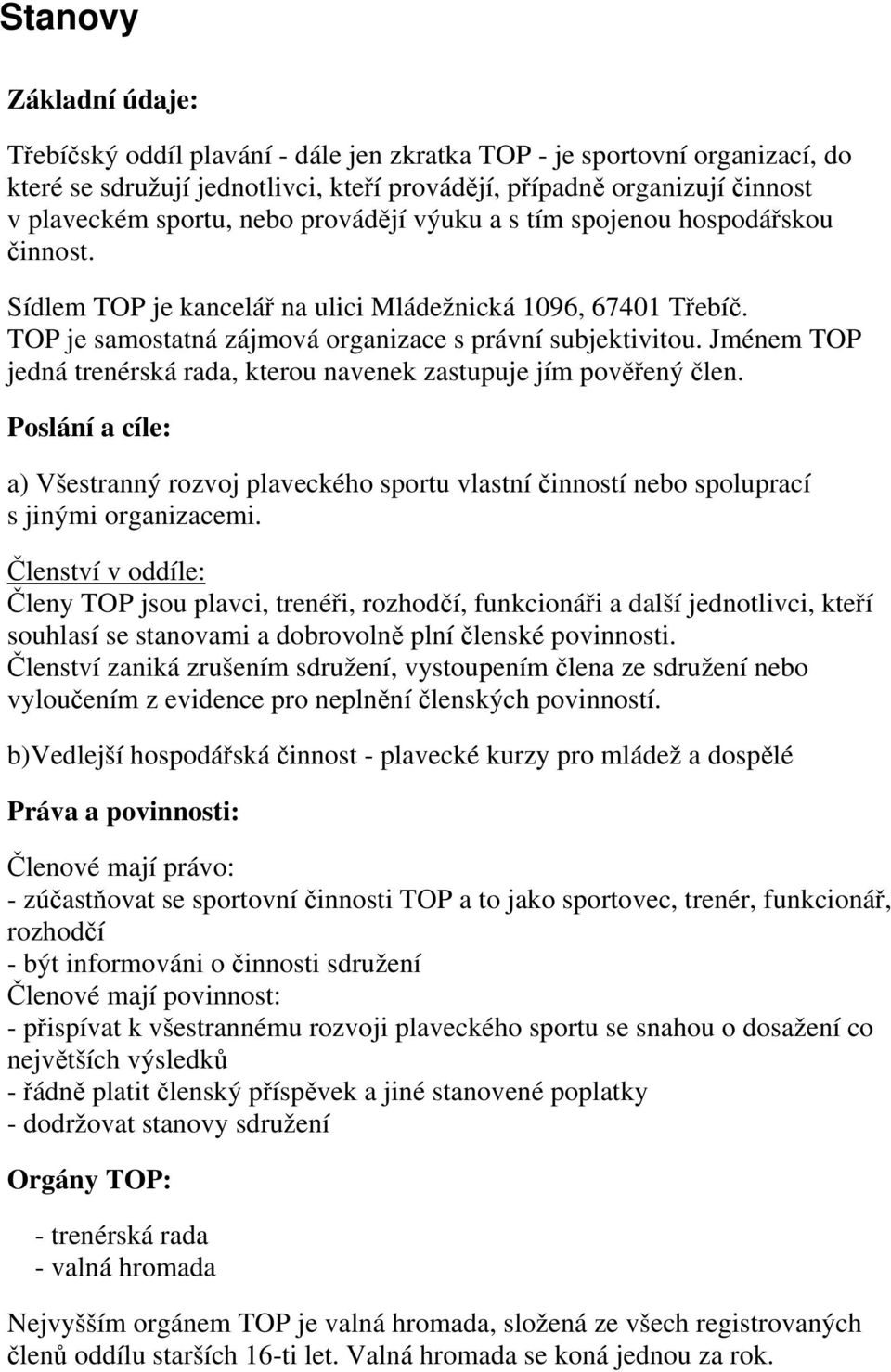 Jménem TOP jedná trenérská rada, kterou navenek zastupuje jím pověřený člen. Poslání a cíle: a) Všestranný rozvoj plaveckého sportu vlastní činností nebo spoluprací s jinými organizacemi.