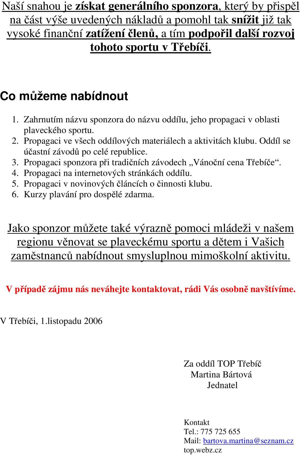 Oddíl se účastní závodů po celé republice. 3. Propagaci sponzora při tradičních závodech Vánoční cena Třebíče. 4. Propagaci na internetových stránkách oddílu. 5.