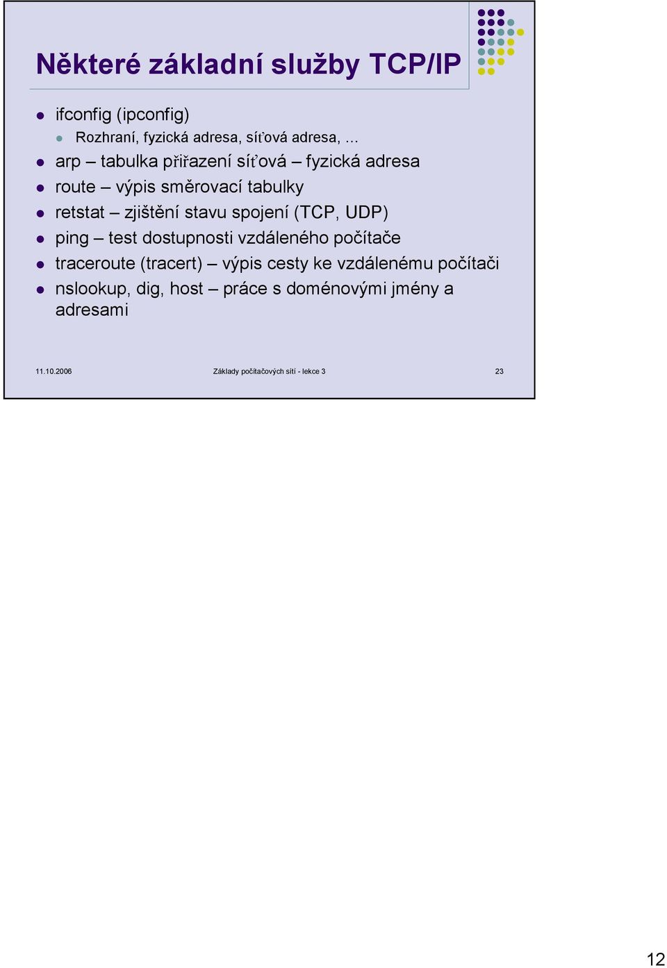 ping test dostupnosti vzdáleného počítače traceroute (tracert) výpis cesty ke vzdálenému počítači