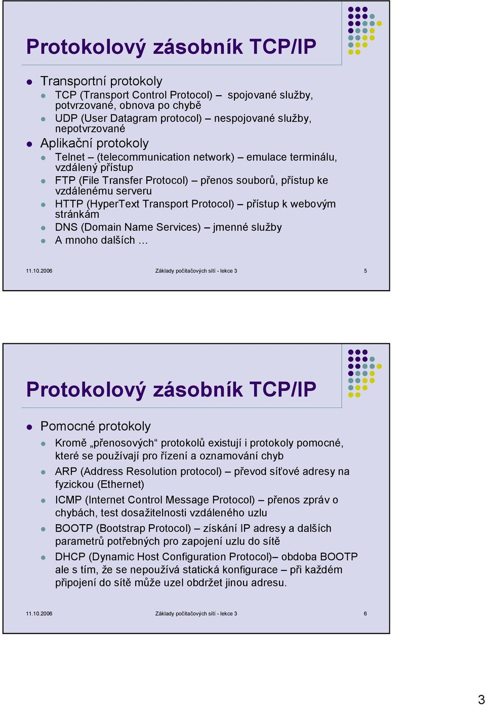 Protocol) přístup k webovým stránkám DNS (Domain Name Services) jmenné služby A mnoho dalších 11.10.