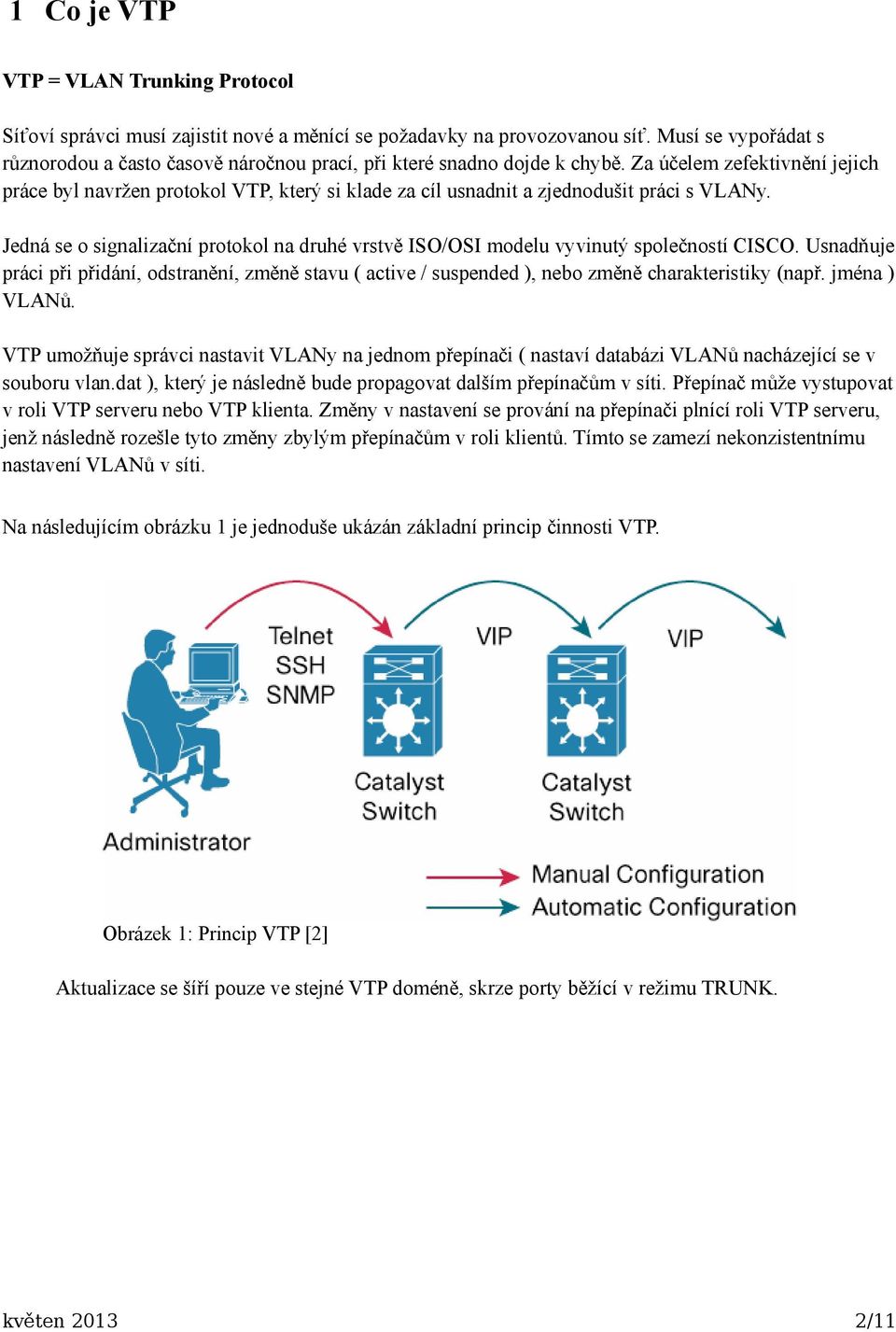 Za účelem zefektivnění jejich práce byl navržen protokol VTP, který si klade za cíl usnadnit a zjednodušit práci s VLANy.
