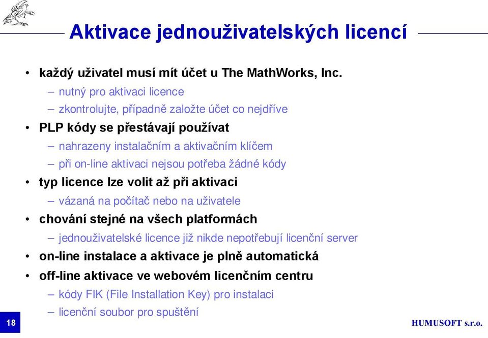 on-line aktivaci nejsou potřeba žádné kódy typ licence lze volit až při aktivaci vázaná na počítač nebo na uživatele chování stejné na všech platformách