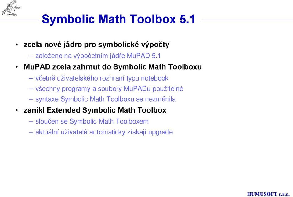 1 MuPAD zcela zahrnut do Symbolic Math Toolboxu včetně uživatelského rozhraní typu notebook všechny