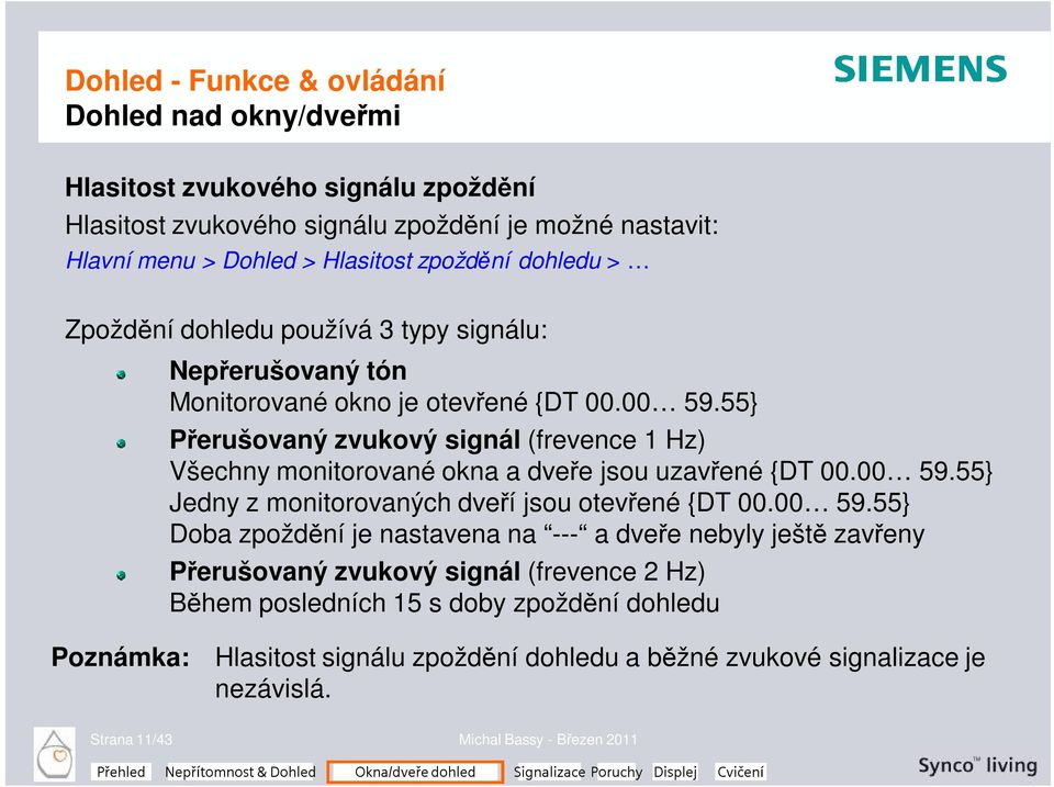 55} Přerušovaný zvukový signál (frevence 1 Hz) Všechny monitorované okna a dveře jsou uzavřené {DT 00.00 59.