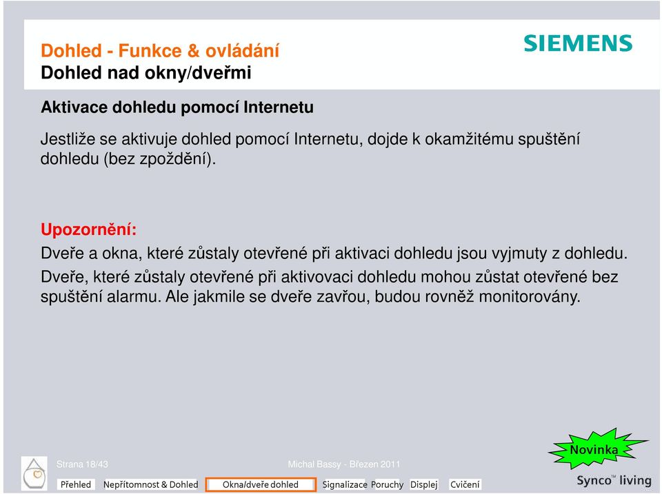 Upozornění: Dveře a okna, které zůstaly otevřené při aktivaci dohledu jsou vyjmuty z dohledu.