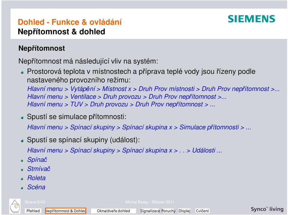 .. Hlavní menu > TUV > Druh provozu > Druh Prov nepřítomnost >... Spustí se simulace přítomnosti: Hlavní menu > Spínací skupiny > Spínací skupina x > Simulace přítomnosti >.