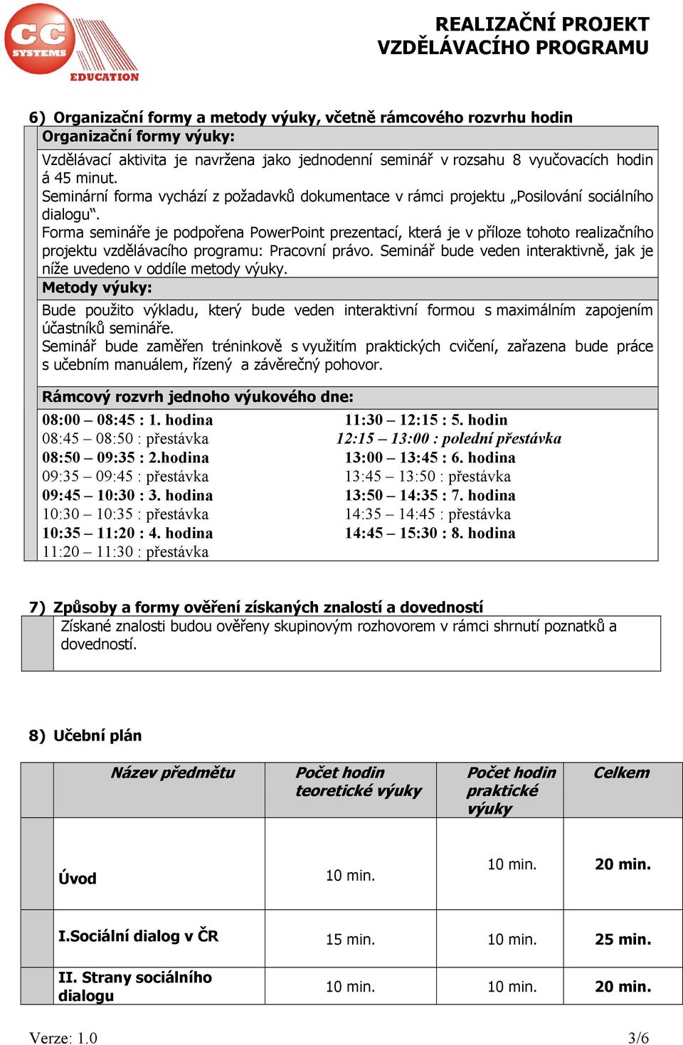 Forma semináře je podpořena PowerPoint prezentací, která je v příloze tohoto realizačního projektu vzdělávacího programu: Pracovní právo.