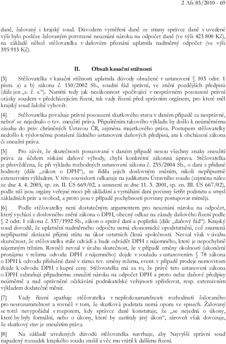 uplatnila nadměrný odpočet (ve výši 395 913 Kč). II. Obsah kasační stížnosti [3] Stěžovatelka v kasační stížnosti uplatnila důvody obsažené v ustanovení 103 odst. 1 písm. a) a b) zákona č.