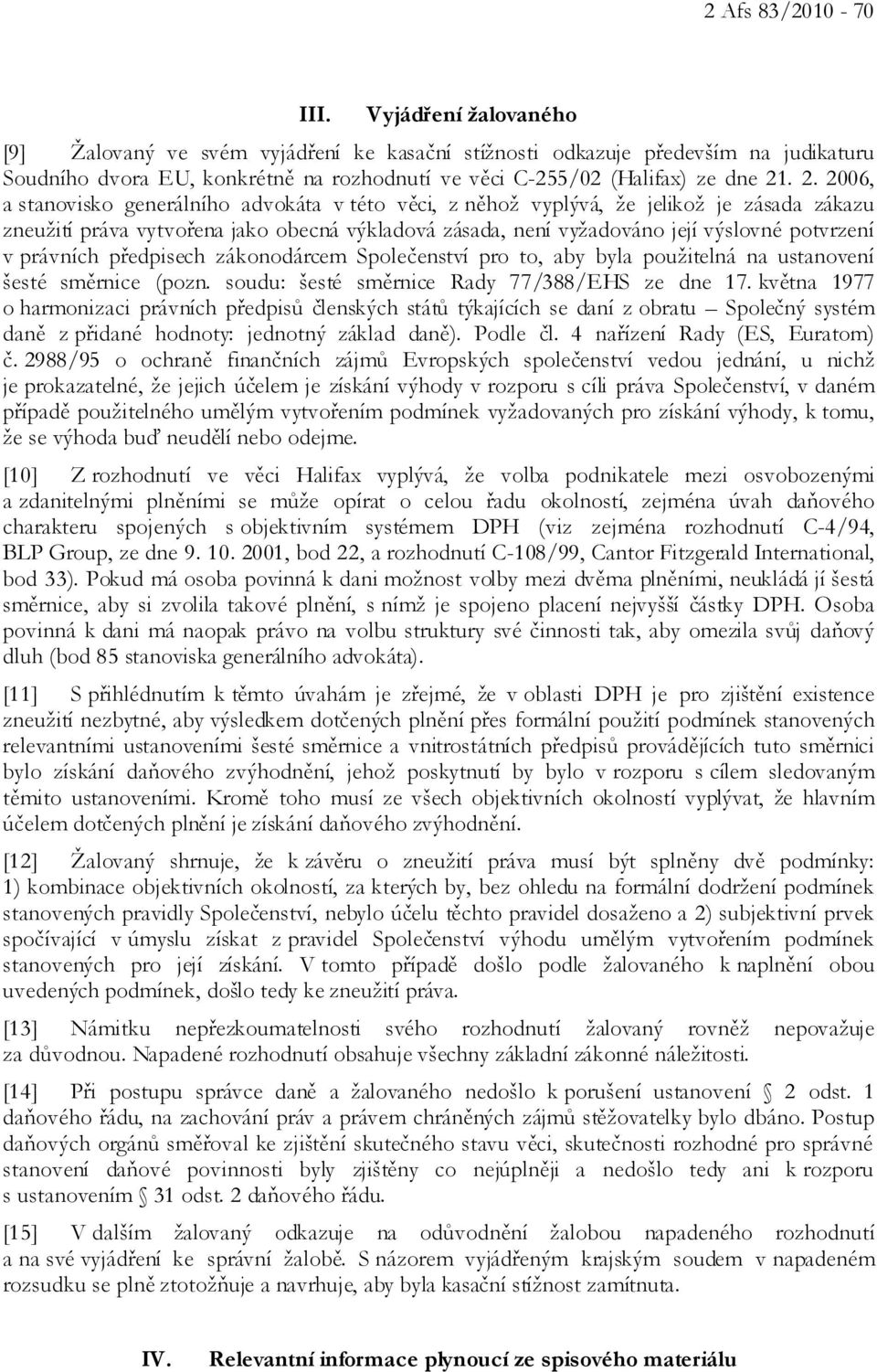 . 2. 2006, a stanovisko generálního advokáta v této věci, z něhož vyplývá, že jelikož je zásada zákazu zneužití práva vytvořena jako obecná výkladová zásada, není vyžadováno její výslovné potvrzení v