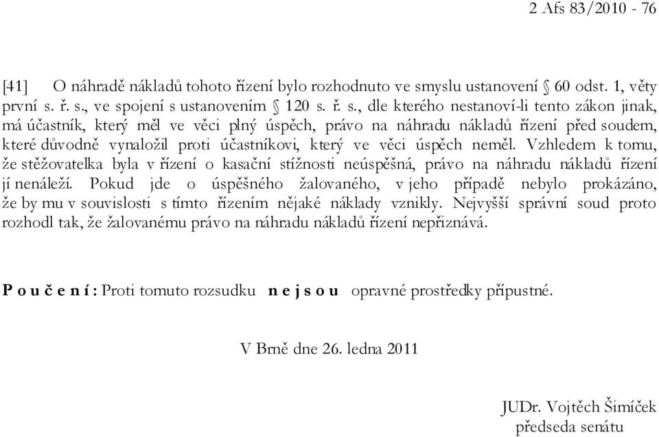 ř. s., ve spojení s ustanovením 120 s. ř. s., dle kterého nestanoví-li tento zákon jinak, má účastník, který měl ve věci plný úspěch, právo na náhradu nákladů řízení před soudem, které důvodně