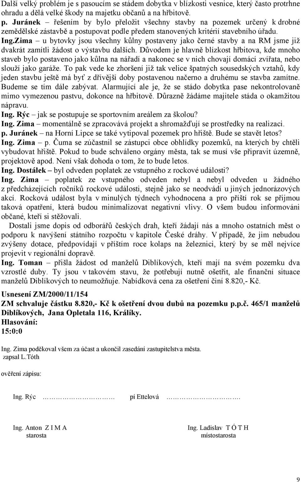 Důvodem je hlavně blízkost hřbitova, kde mnoho staveb bylo postaveno jako kůlna na nářadí a nakonec se v nich chovají domácí zvířata, nebo slouží jako garáže.