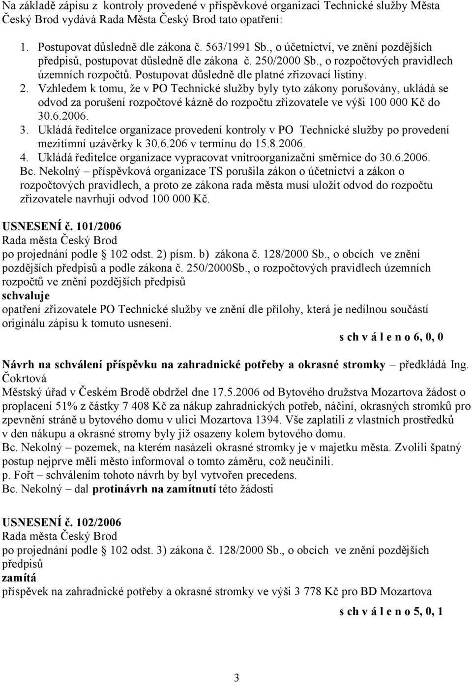 0/2000 Sb., o rozpočtových pravidlech územních rozpočtů. Postupovat důsledně dle platné zřizovací listiny. 2.