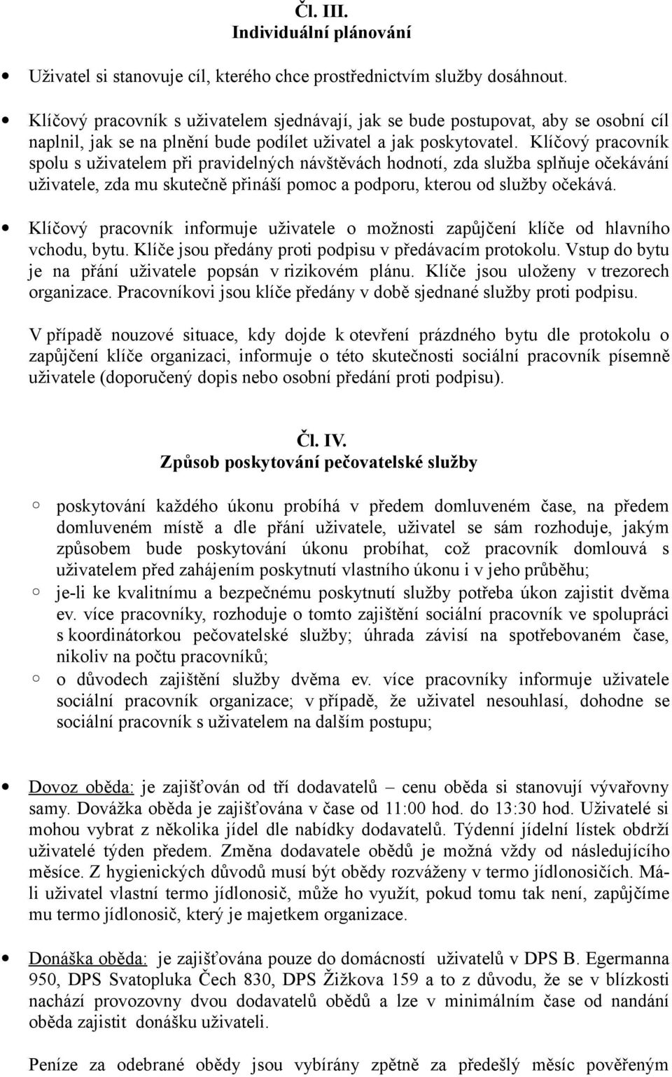 Klíčový pracovník spolu s uživatelem při pravidelných návštěvách hodnotí, zda služba splňuje očekávání uživatele, zda mu skutečně přináší pomoc a podporu, kterou od služby očekává.