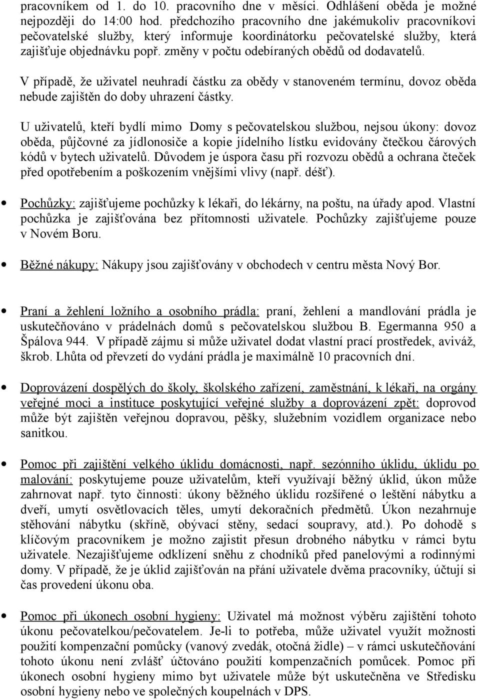 změny v počtu odebíraných obědů od dodavatelů. V případě, že uživatel neuhradí částku za obědy v stanoveném termínu, dovoz oběda nebude zajištěn do doby uhrazení částky.