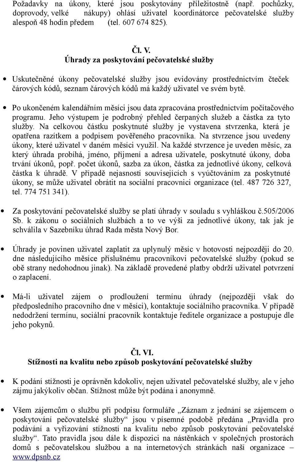 Po ukončeném kalendářním měsíci jsou data zpracována prostřednictvím počítačového programu. Jeho výstupem je podrobný přehled čerpaných služeb a částka za tyto služby.