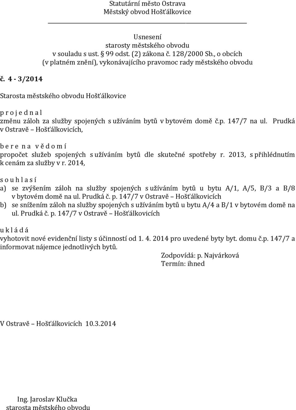 2014, a) se zvýšením záloh na služby spojených s užíváním bytů u bytu A/1, A/5, B/3 a B/8 v bytovém domě na ul. Prudká č. p.