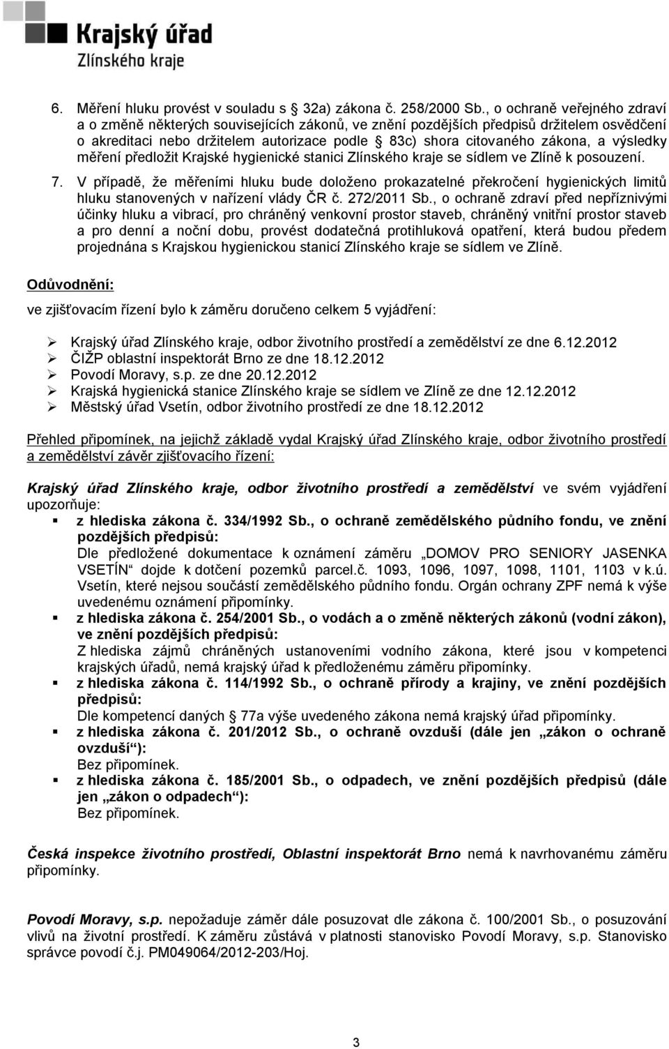 výsledky měření předložit Krajské hygienické stanici Zlínského kraje se sídlem ve Zlíně k posouzení. 7.