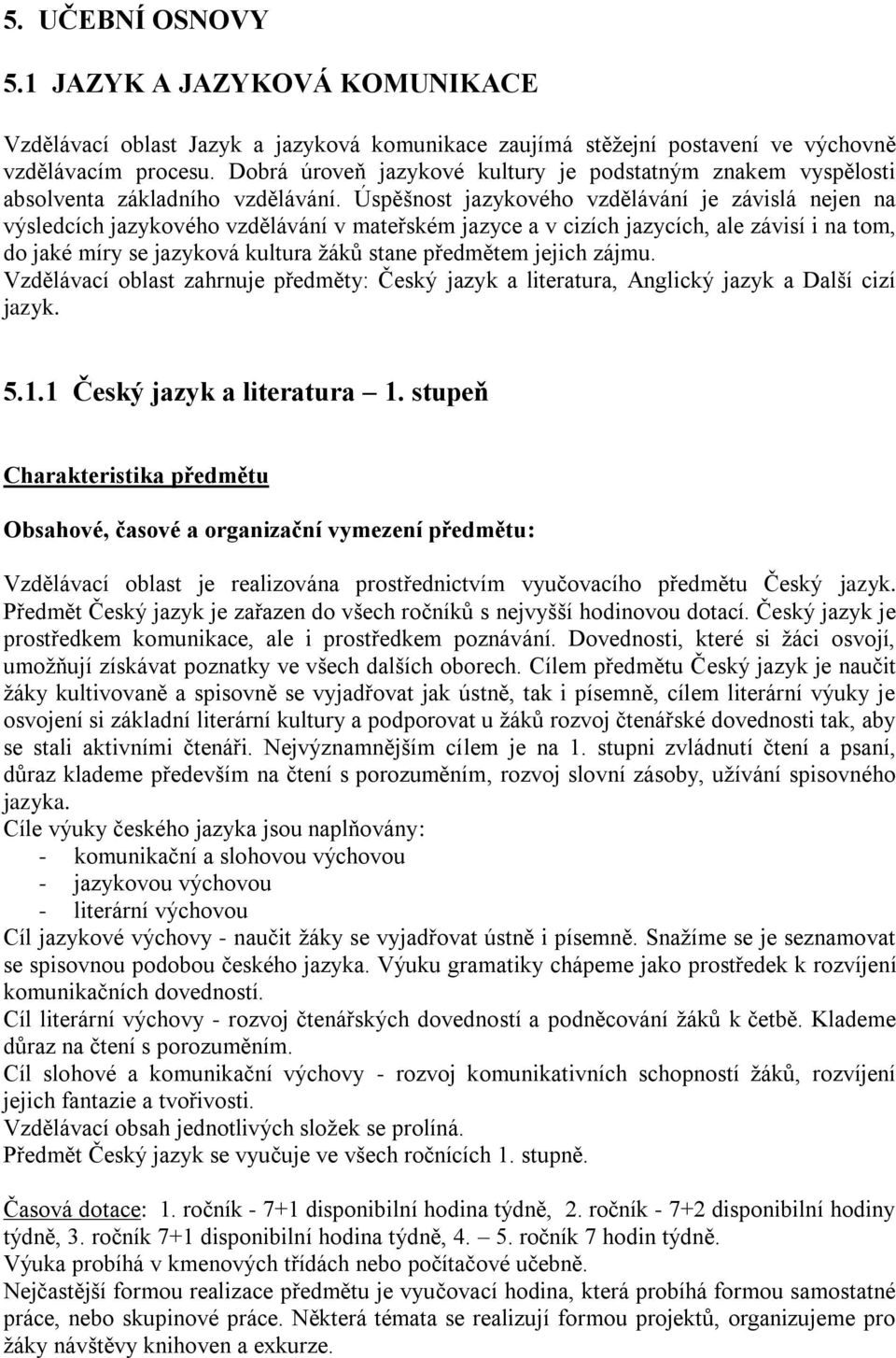 Úspěšnost jazykového vzdělávání je závislá nejen na výsledcích jazykového vzdělávání v mateřském jazyce a v cizích jazycích, ale závisí i na tom, do jaké míry se jazyková kultura žáků stane předmětem