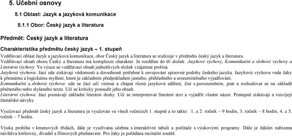 Je rozdělen do tří složek: Jazykové výchovy, Komunikační a slohové výchovy a Literární výchovy. Ve výuce se vzdělávací obsah jednotlivých složek vzájemné prolíná.