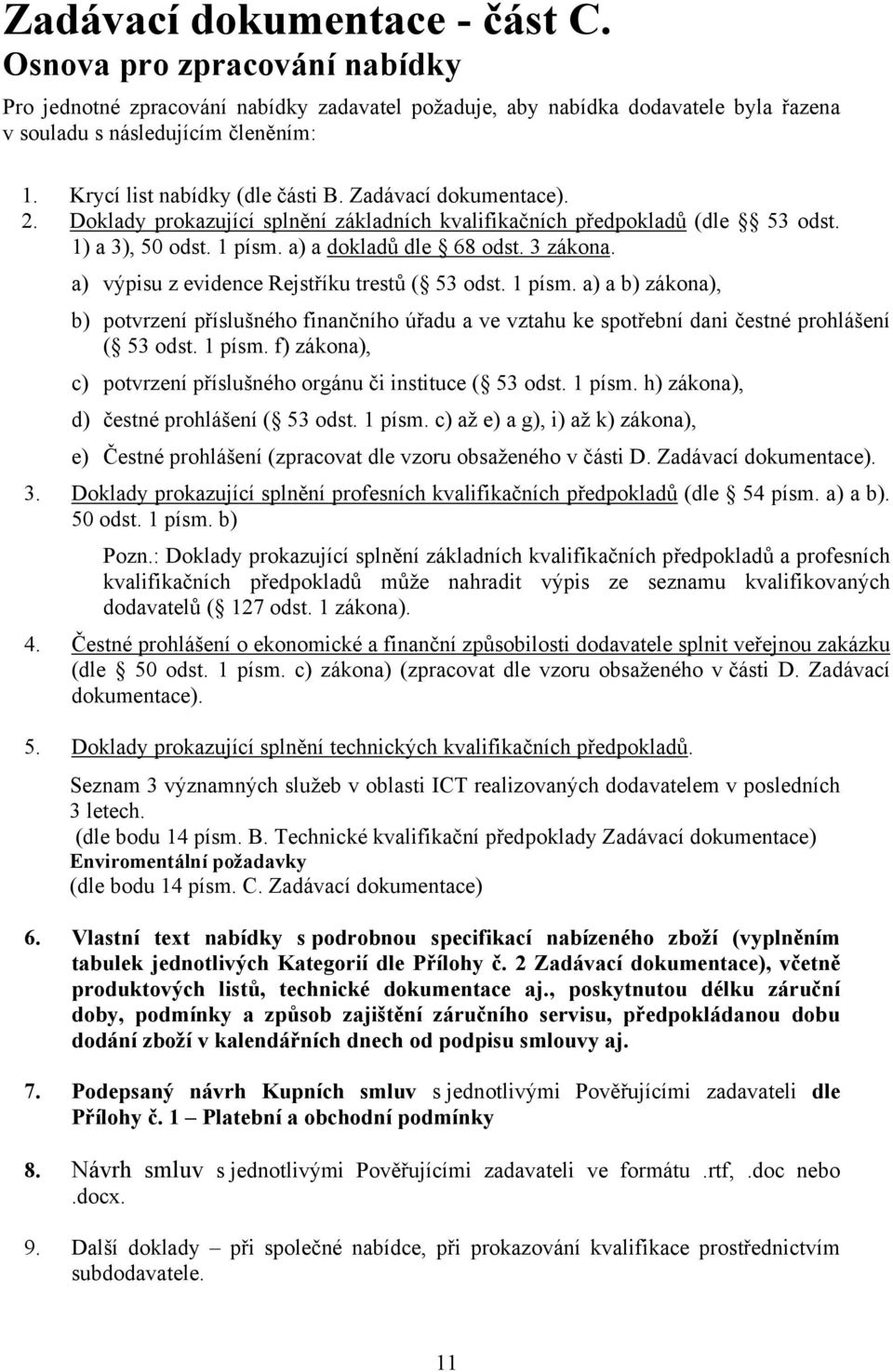 a) výpisu z evidence Rejstříku trestů ( 53 odst. 1 písm. a) a b) zákona), b) potvrzení příslušného finančního úřadu a ve vztahu ke spotřební dani čestné prohlášení ( 53 odst. 1 písm. f) zákona), c) potvrzení příslušného orgánu či instituce ( 53 odst.