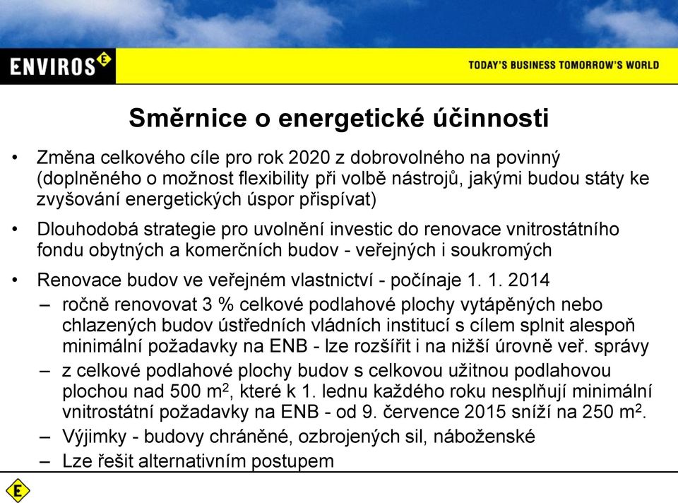 1. 2014 ročně renovovat 3 % celkové podlahové plochy vytápěných nebo chlazených budov ústředních vládních institucí s cílem splnit alespoň minimální požadavky na ENB - lze rozšířit i na nižší úrovně