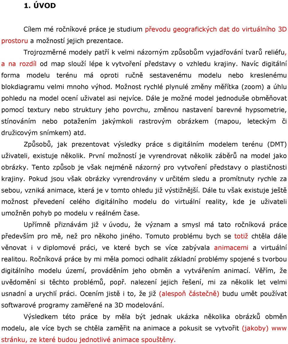 Navíc digitální forma modelu terénu má oproti ručně sestavenému modelu nebo kreslenému blokdiagramu velmi mnoho výhod.