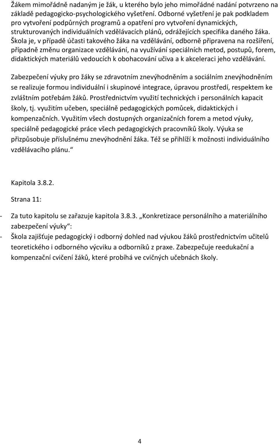 Škola je, v případě účasti takového žáka na vzdělávání, odborně připravena na rozšíření, případně změnu organizace vzdělávání, na využívání speciálních metod, postupů, forem, didaktických materiálů