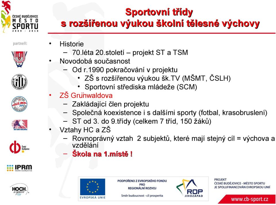 tv (MŠMT, ČSLH) Sportovní střediska mládeže (SCM) ZŠ Gru nwaldova Zakládající člen projektu Společná koexistence i s