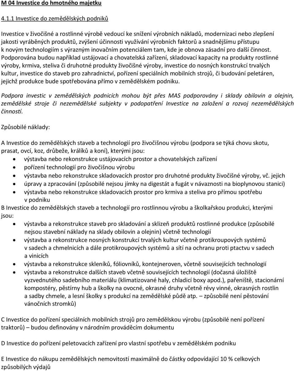 výrobních faktorů a snadnějšímu přístupu k novým technologiím s výrazným inovačním potenciálem tam, kde je obnova zásadní pro další činnost.