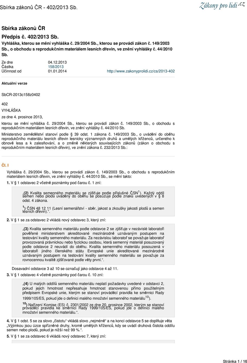 cz/cs/2013-402 Aktuální verze SbCR-2013c158z0402 402 VYHLÁŠKA ze dne 4. prosince 2013, kterou se mění vyhláška č. 29/2004 Sb., kterou se provádí zákon č. 149/2003 Sb.