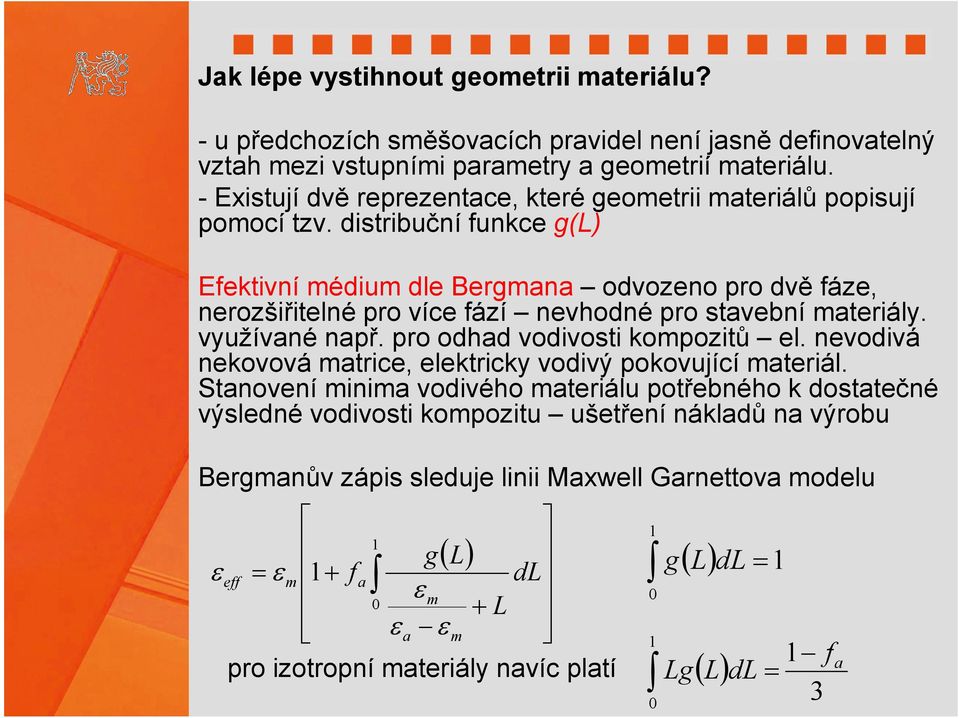 distribuční funkce g(l) Efektivní édiu dle Bergn odvozeno pro dvě fáze, nerozšiřitelné pro více fází nevhodné pro stvební teriály. využívné npř.