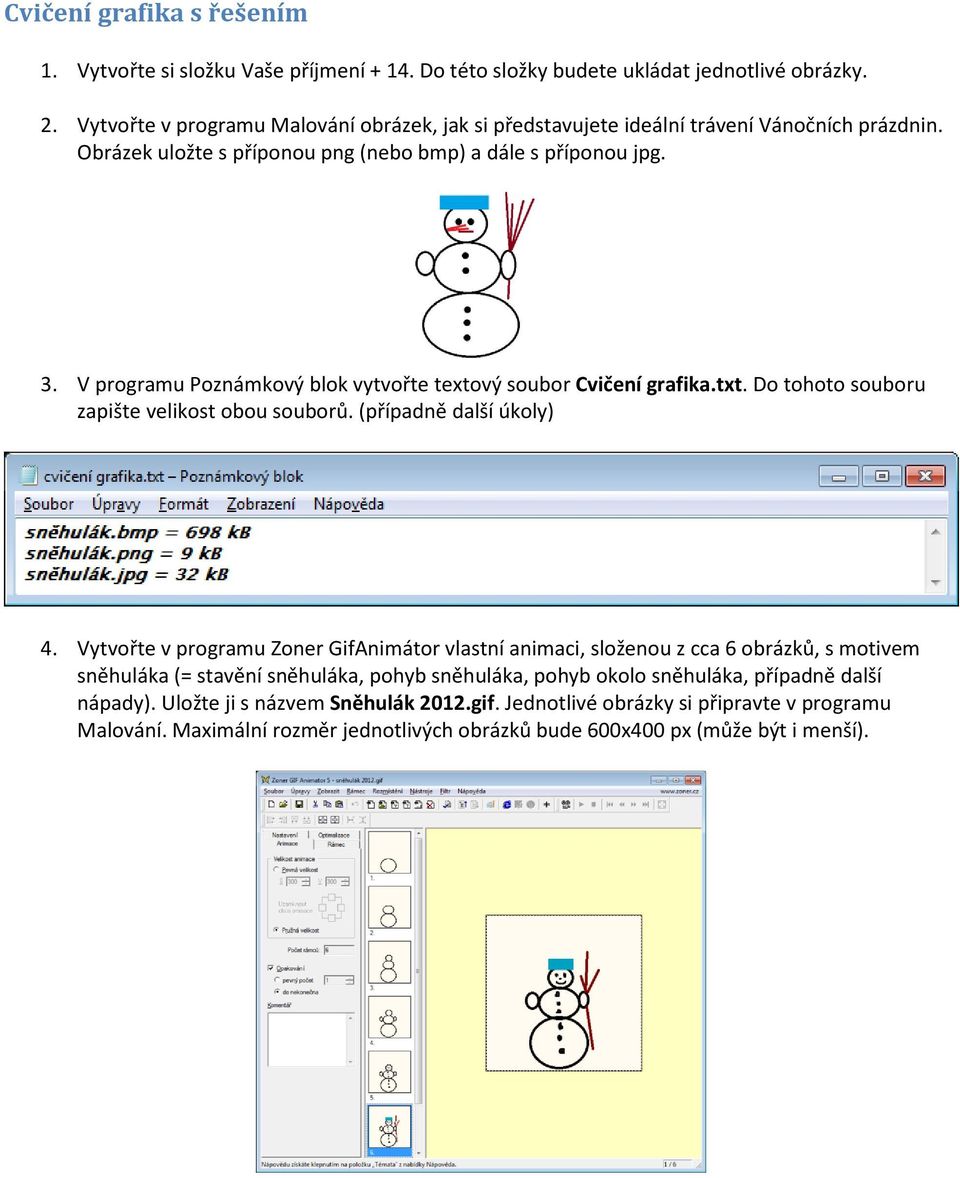 V programu Poznámkový blok vytvořte textový soubor Cvičení grafika.txt. Do tohoto souboru zapište velikost obou souborů. (případně další úkoly) 4.