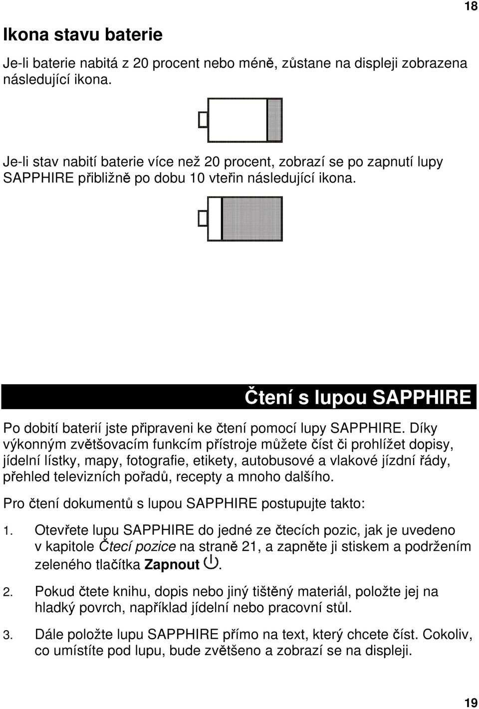 Čtení s lupou SAPPHIRE Po dobití baterií jste připraveni ke čtení pomocí lupy SAPPHIRE.