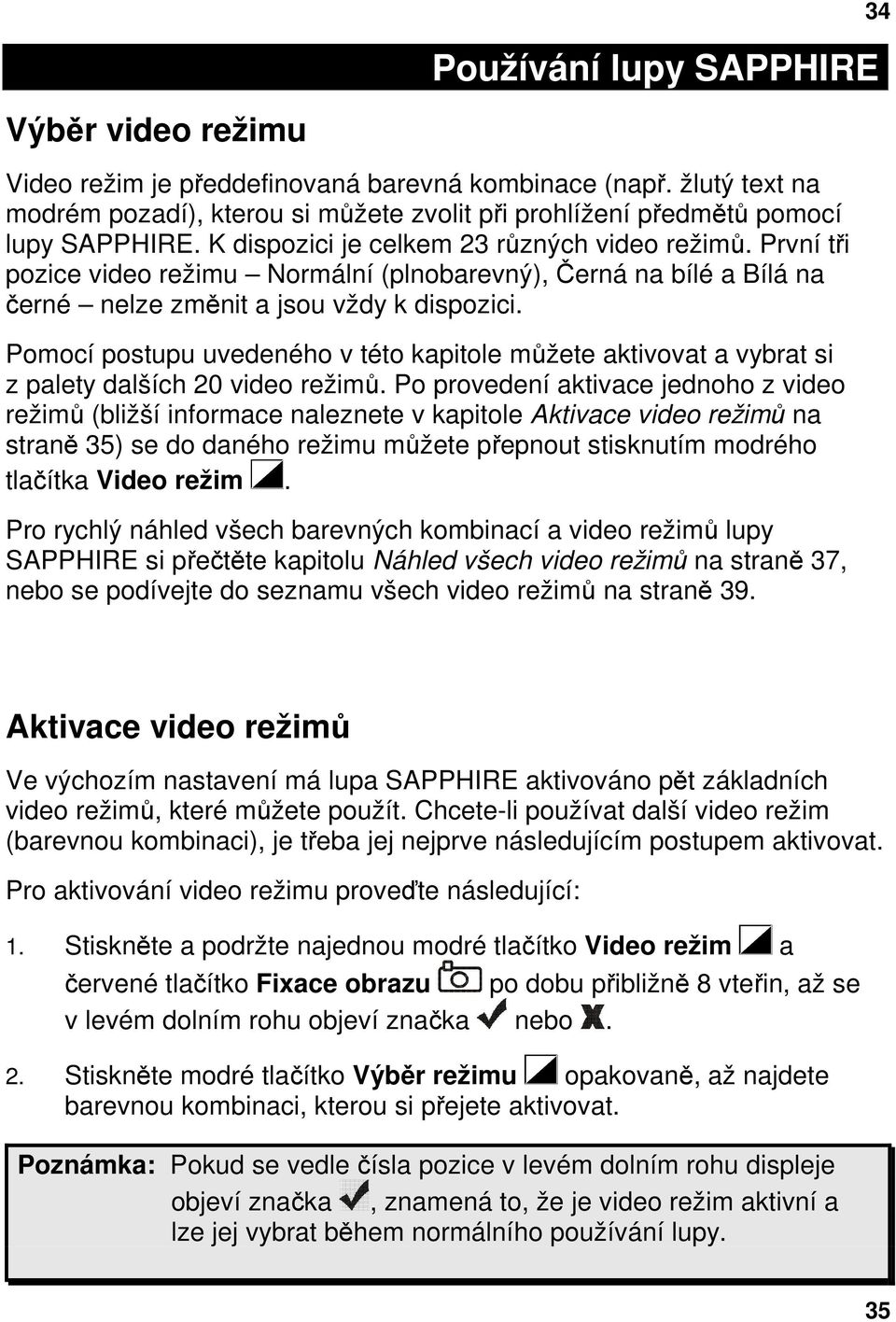 Pomocí postupu uvedeného v této kapitole můžete aktivovat a vybrat si z palety dalších 20 video režimů.